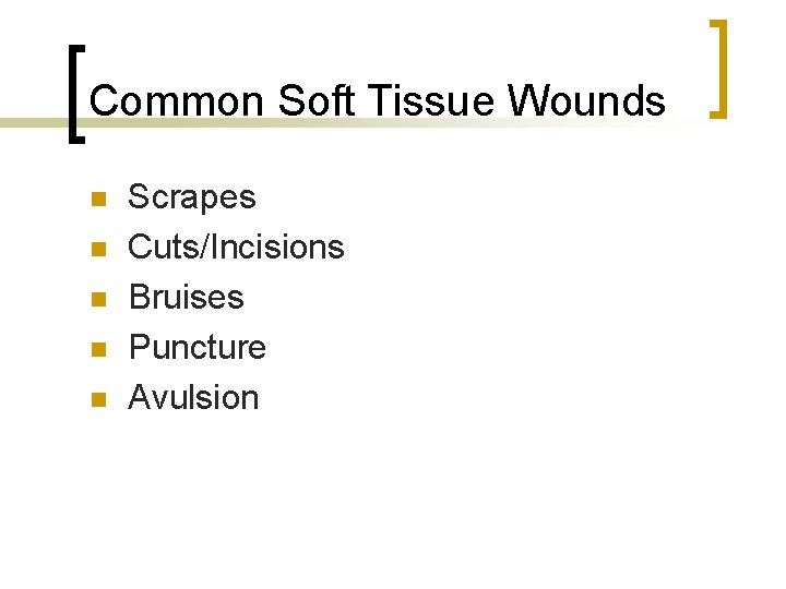 Common Soft Tissue Wounds n n n Scrapes Cuts/Incisions Bruises Puncture Avulsion 