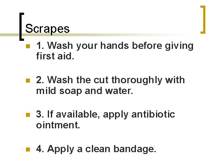 Scrapes n 1. Wash your hands before giving first aid. n 2. Wash the