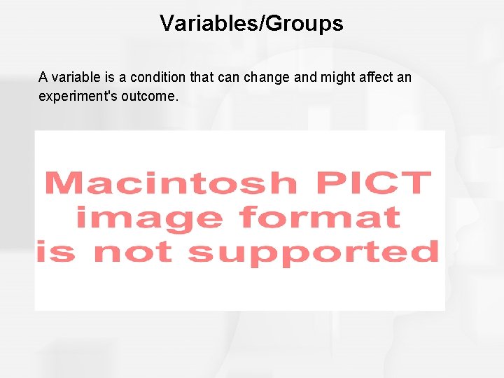 Variables/Groups A variable is a condition that can change and might affect an experiment's