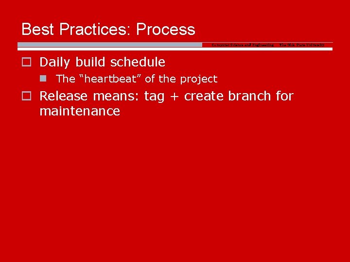 Best Practices: Process Computer Science and Engineering The Ohio State University o Daily build