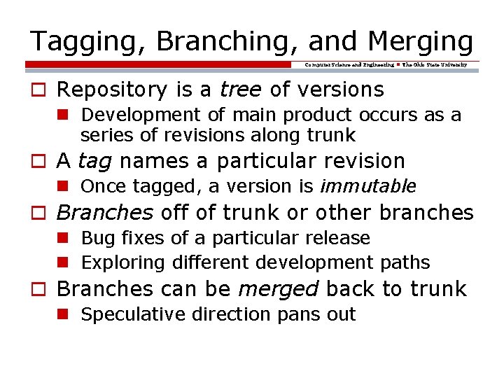 Tagging, Branching, and Merging Computer Science and Engineering The Ohio State University o Repository