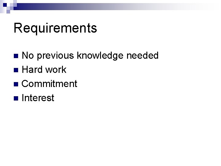 Requirements No previous knowledge needed n Hard work n Commitment n Interest n 