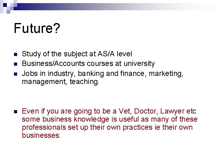 Future? n n Study of the subject at AS/A level Business/Accounts courses at university
