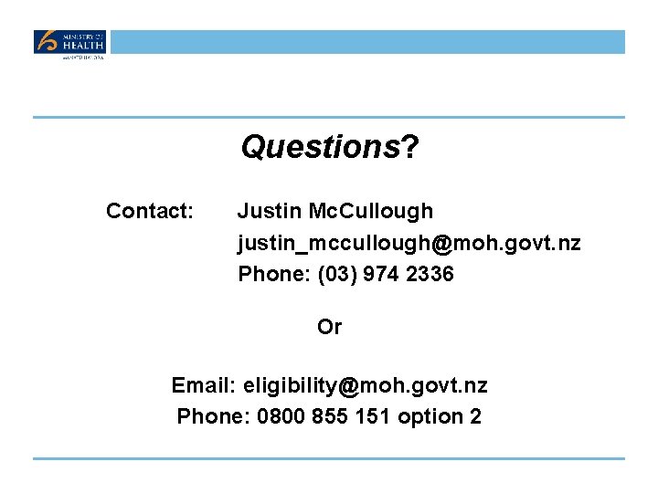 Questions? Contact: Justin Mc. Cullough justin_mccullough@moh. govt. nz Phone: (03) 974 2336 Or Email: