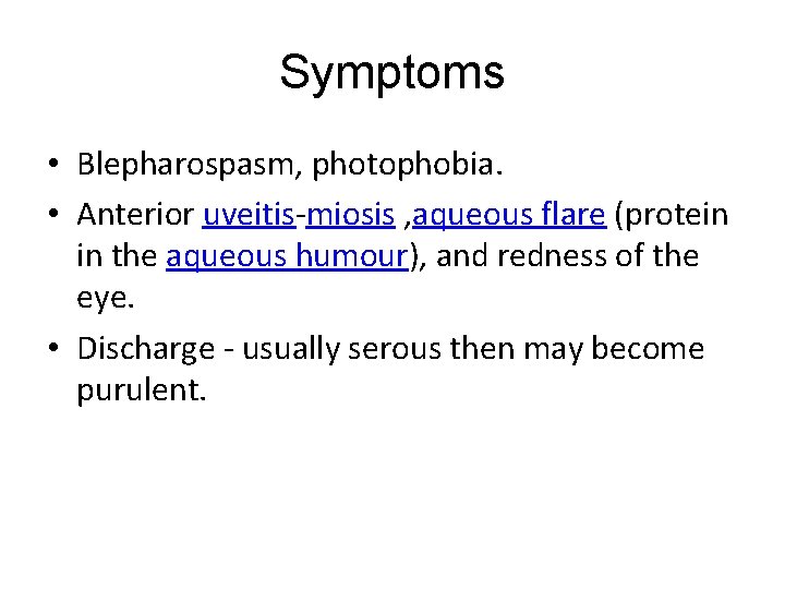 Symptoms • Blepharospasm, photophobia. • Anterior uveitis-miosis , aqueous flare (protein in the aqueous