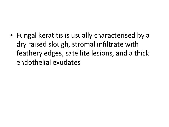  • Fungal keratitis is usually characterised by a dry raised slough, stromal infiltrate