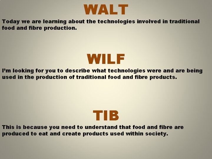 WALT Today we are learning about the technologies involved in traditional food and fibre