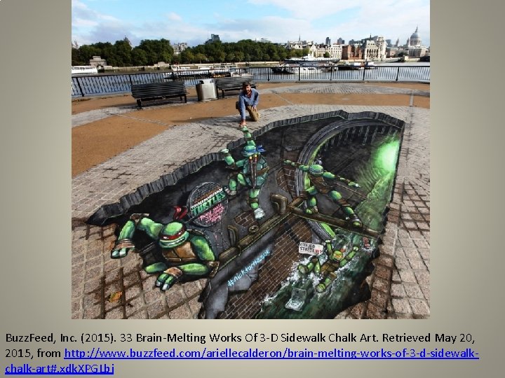 Buzz. Feed, Inc. (2015). 33 Brain-Melting Works Of 3 -D Sidewalk Chalk Art. Retrieved