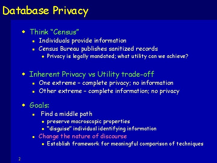 Database Privacy w Think “Census” n n Individuals provide information Census Bureau publishes sanitized