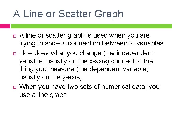 A Line or Scatter Graph A line or scatter graph is used when you