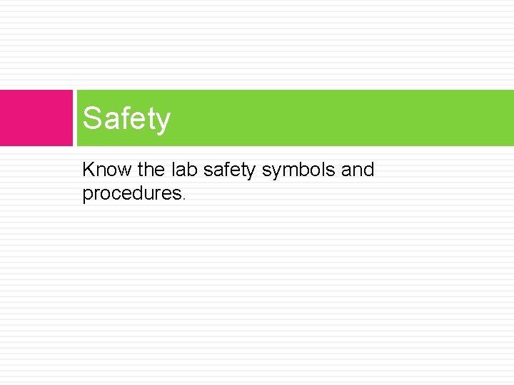 Safety Know the lab safety symbols and procedures. 