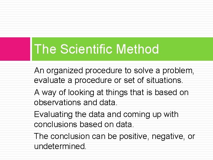 The Scientific Method An organized procedure to solve a problem, evaluate a procedure or