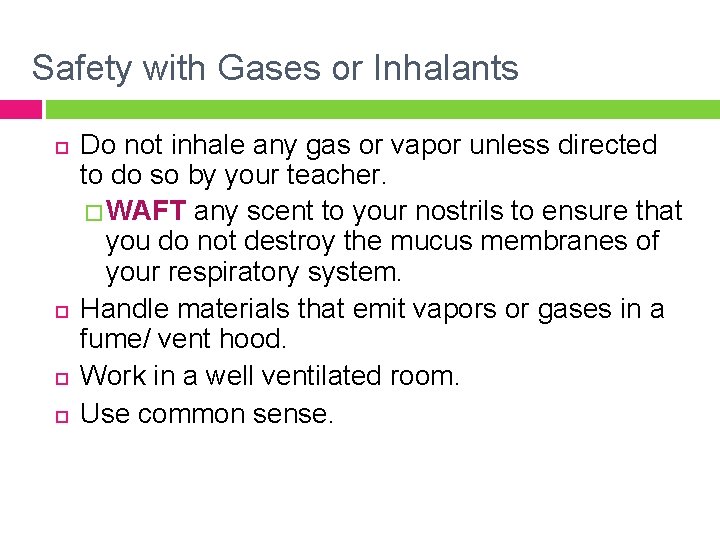Safety with Gases or Inhalants Do not inhale any gas or vapor unless directed