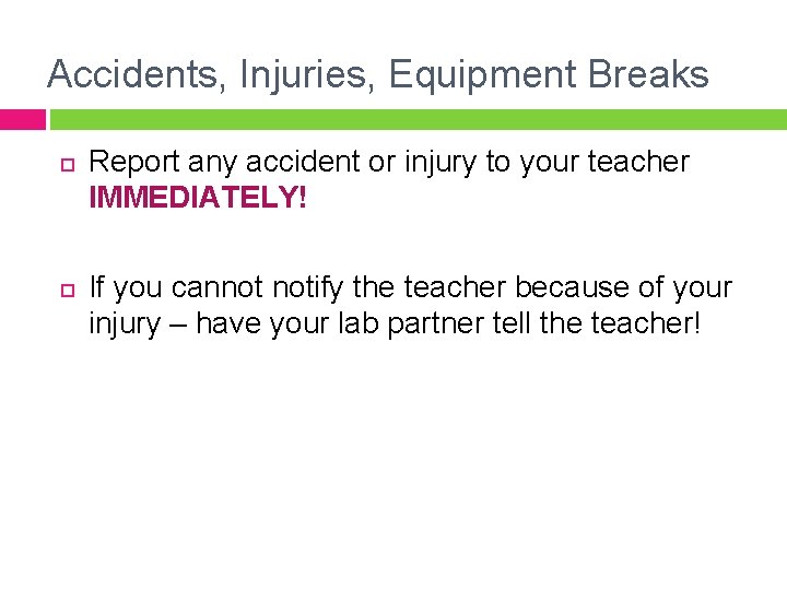 Accidents, Injuries, Equipment Breaks Report any accident or injury to your teacher IMMEDIATELY! If