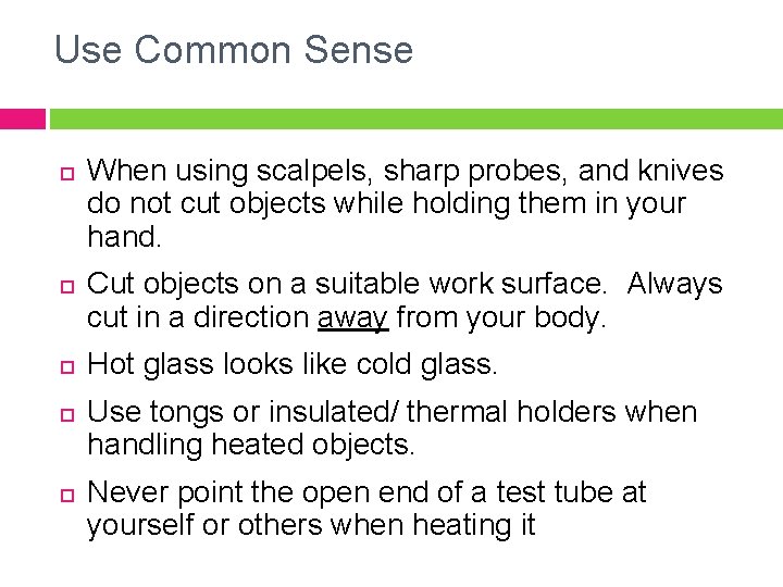 Use Common Sense When using scalpels, sharp probes, and knives do not cut objects