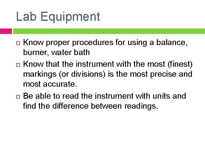 Lab Equipment Know proper procedures for using a balance, burner, water bath Know that