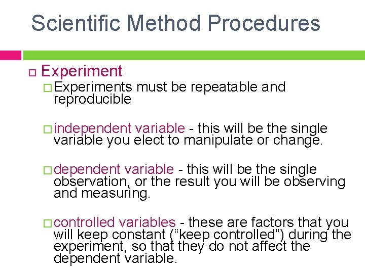 Scientific Method Procedures Experiment � Experiments reproducible must be repeatable and � independent variable