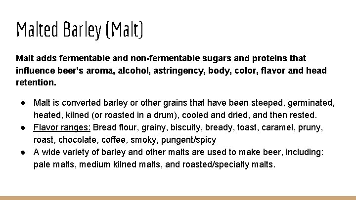 Malted Barley (Malt) Malt adds fermentable and non-fermentable sugars and proteins that influence beer’s