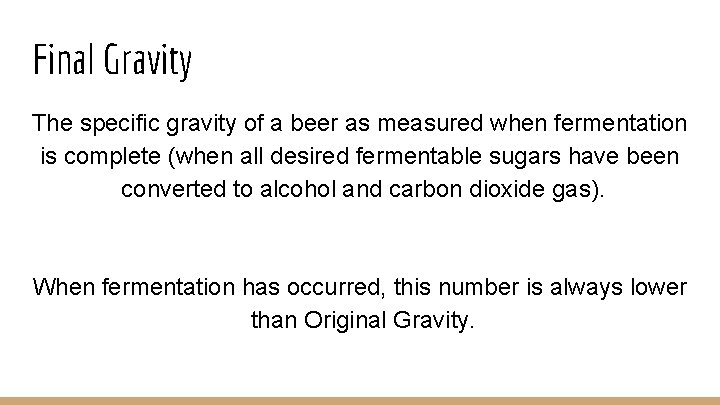 Final Gravity The specific gravity of a beer as measured when fermentation is complete