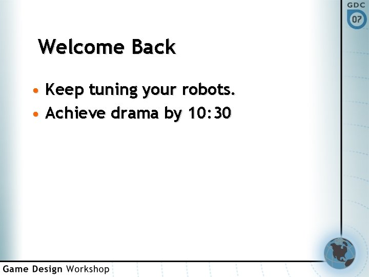 Welcome Back • Keep tuning your robots. • Achieve drama by 10: 30 