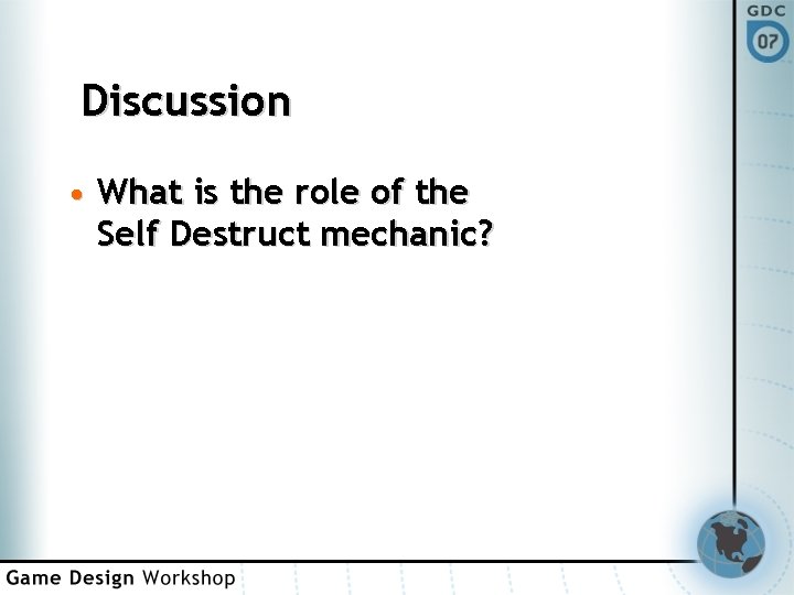 Discussion • What is the role of the Self Destruct mechanic? 