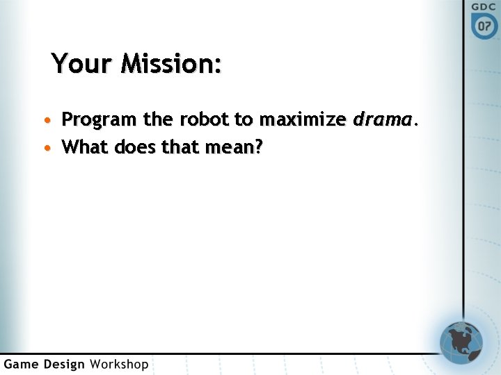 Your Mission: • Program the robot to maximize drama. • What does that mean?