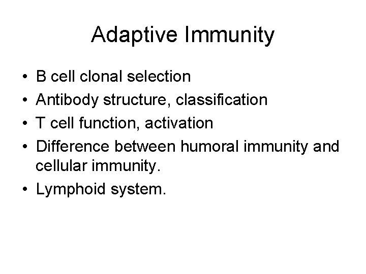 Adaptive Immunity • • B cell clonal selection Antibody structure, classification T cell function,