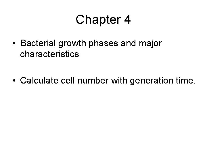 Chapter 4 • Bacterial growth phases and major characteristics • Calculate cell number with