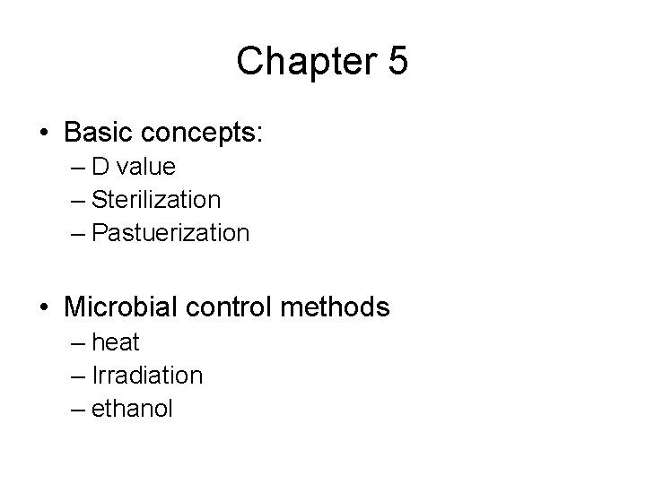 Chapter 5 • Basic concepts: – D value – Sterilization – Pastuerization • Microbial