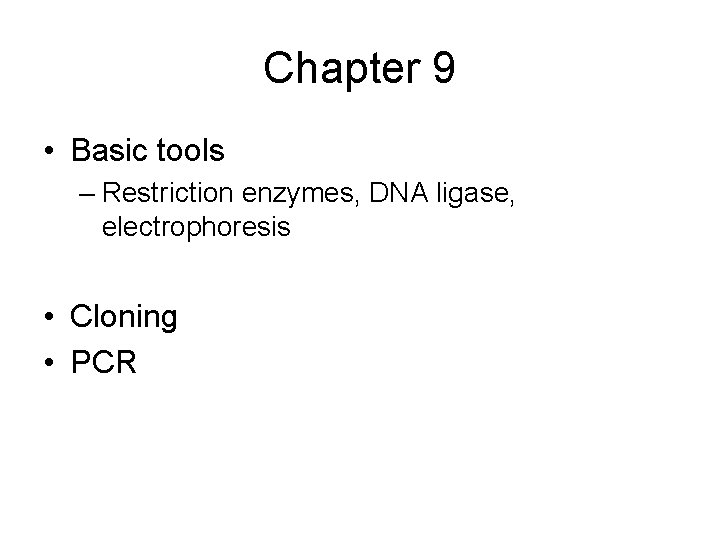 Chapter 9 • Basic tools – Restriction enzymes, DNA ligase, electrophoresis • Cloning •