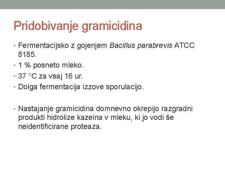 Pridobivanje gramicidina • Fermentacijsko z gojenjem Bacillus parabrevis ATCC 8185. • 1 % posneto