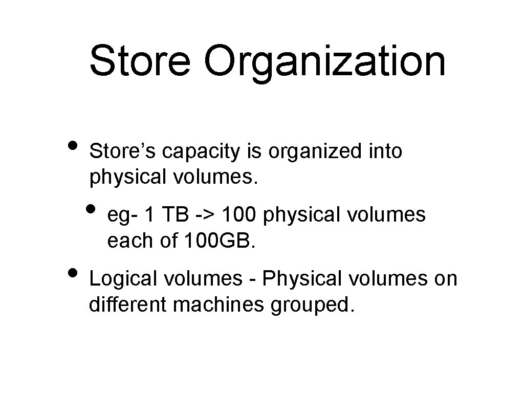 Store Organization • Store’s capacity is organized into physical volumes. • eg- 1 TB