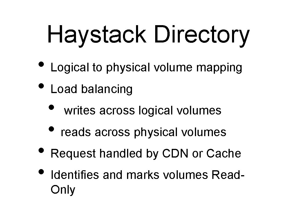 Haystack Directory • Logical to physical volume mapping • Load balancing • writes across