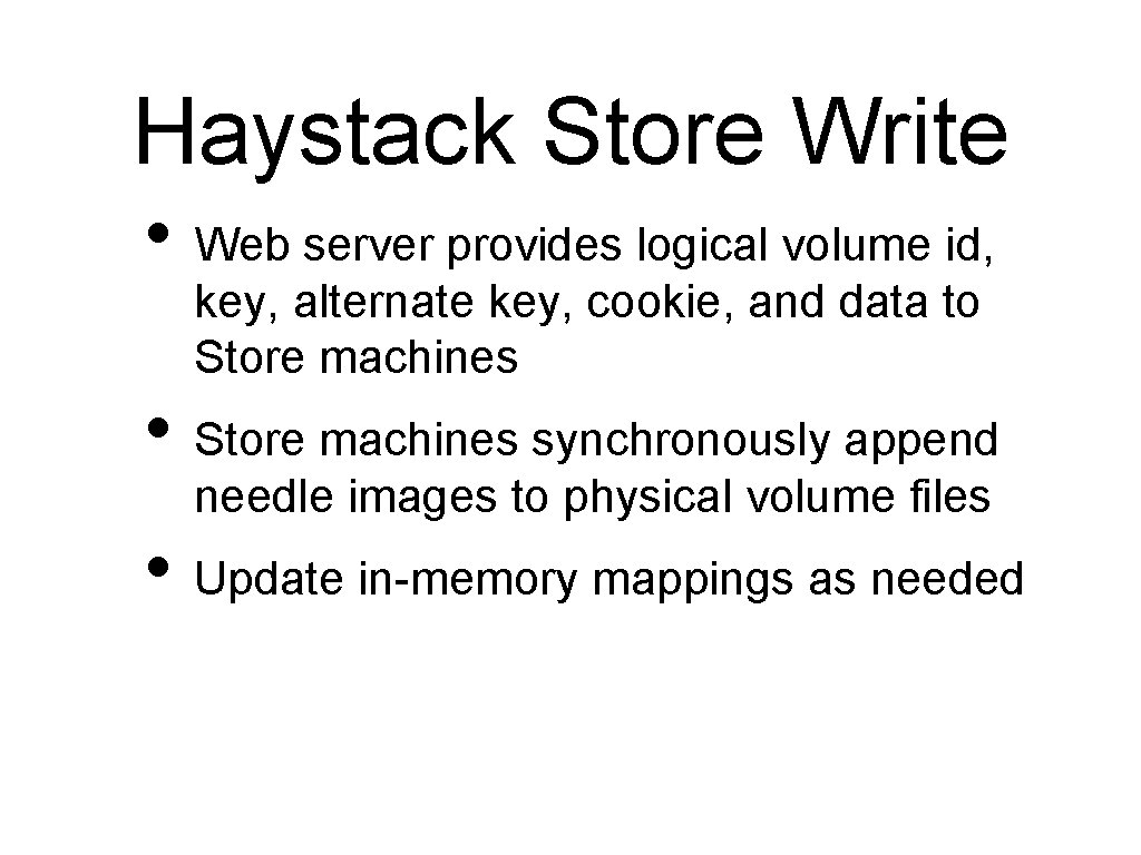 Haystack Store Write • Web server provides logical volume id, key, alternate key, cookie,