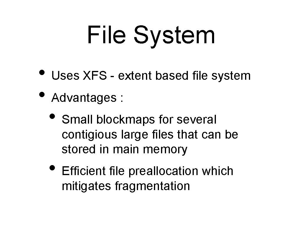 File System • Uses XFS - extent based file system • Advantages : •