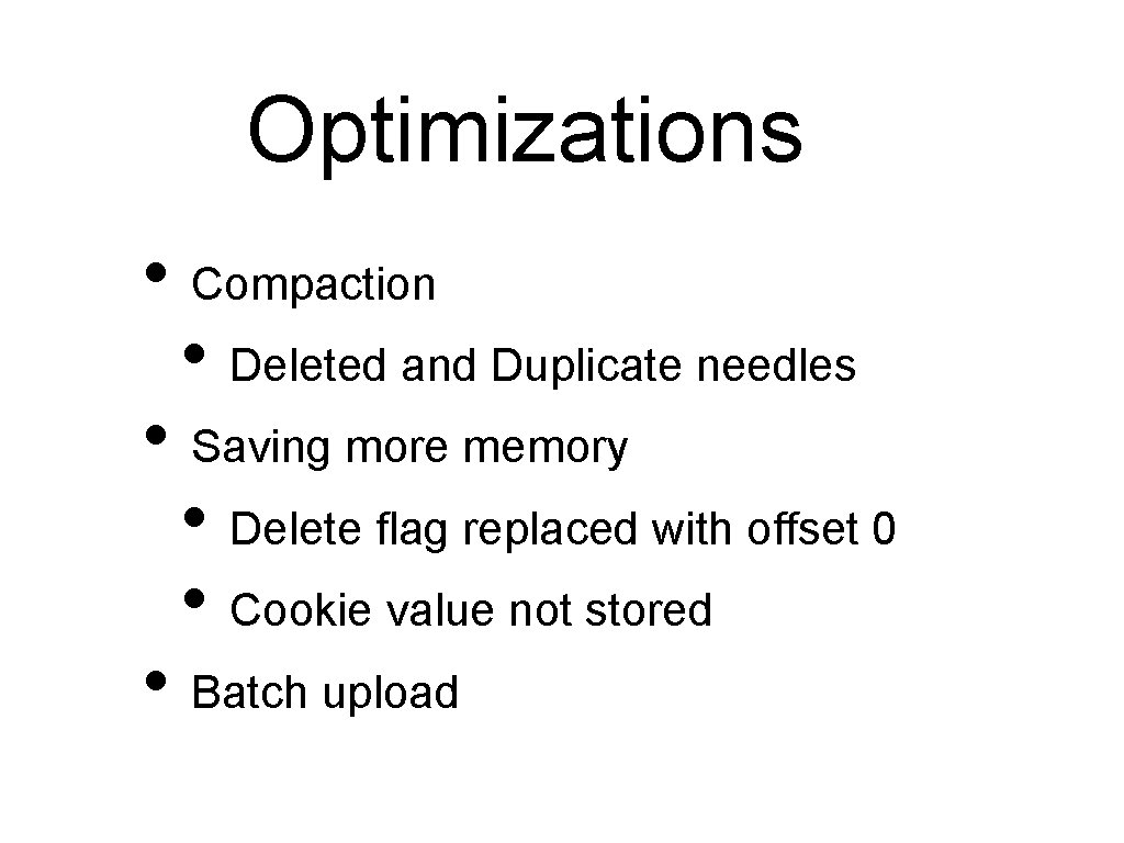 Optimizations • Compaction • Deleted and Duplicate needles • Saving more memory • Delete