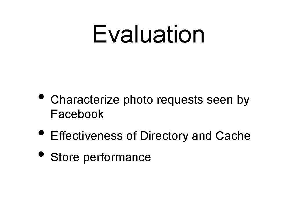 Evaluation • Characterize photo requests seen by Facebook • Effectiveness of Directory and Cache