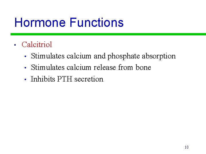 Hormone Functions • Calcitriol • Stimulates calcium and phosphate absorption • Stimulates calcium release