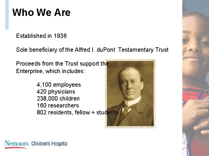 Who We Are Established in 1936 Sole beneficiary of the Alfred I. du. Pont