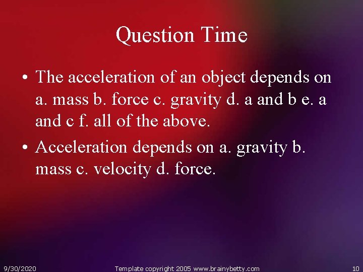 Question Time • The acceleration of an object depends on a. mass b. force