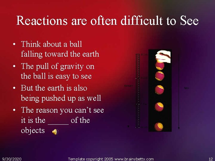 Reactions are often difficult to See • Think about a ball falling toward the
