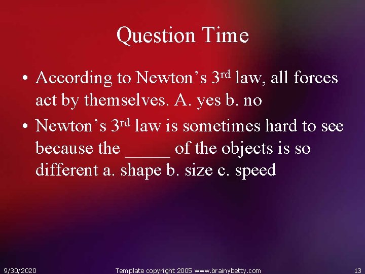 Question Time • According to Newton’s 3 rd law, all forces act by themselves.