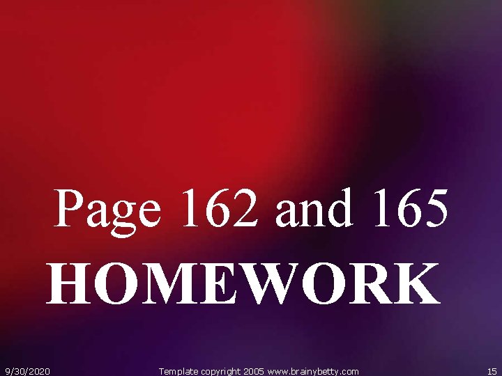 Page 162 and 165 HOMEWORK 9/30/2020 Template copyright 2005 www. brainybetty. com 15 