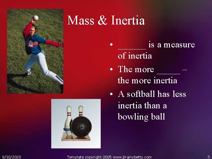 Mass & Inertia • ______ is a measure of inertia • The more _____