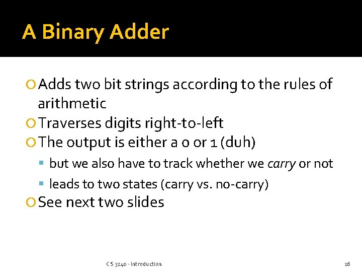 A Binary Adder Adds two bit strings according to the rules of arithmetic Traverses