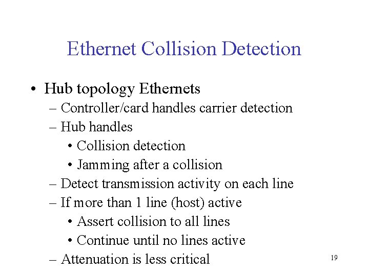 Ethernet Collision Detection • Hub topology Ethernets – Controller/card handles carrier detection – Hub