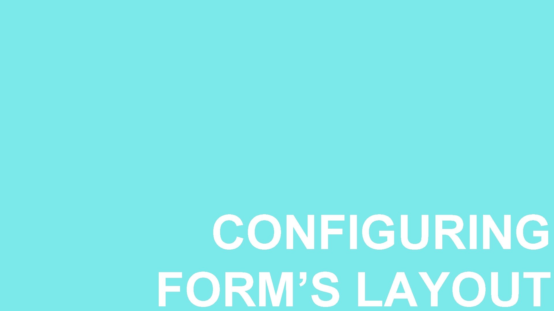 8 CONFIGURING FORM’S LAYOUT 