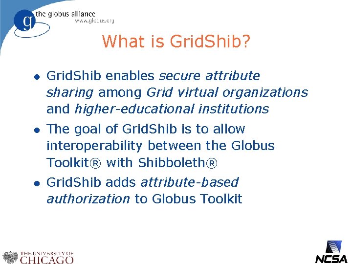 What is Grid. Shib? l Grid. Shib enables secure attribute sharing among Grid virtual