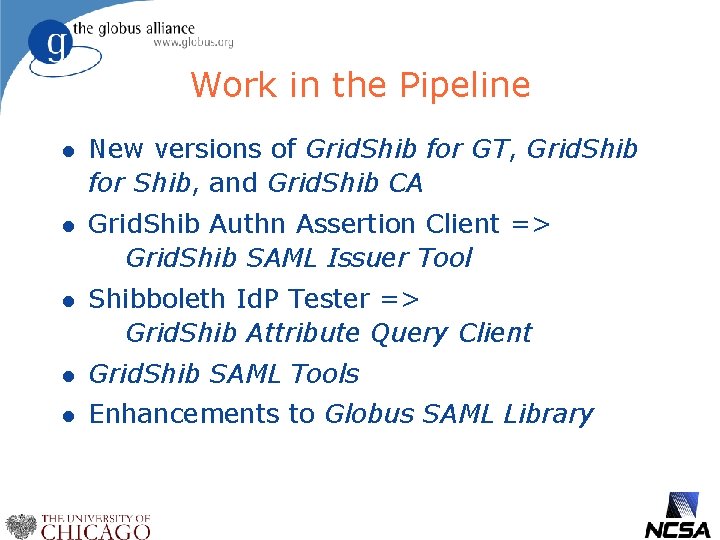 Work in the Pipeline l New versions of Grid. Shib for GT, Grid. Shib
