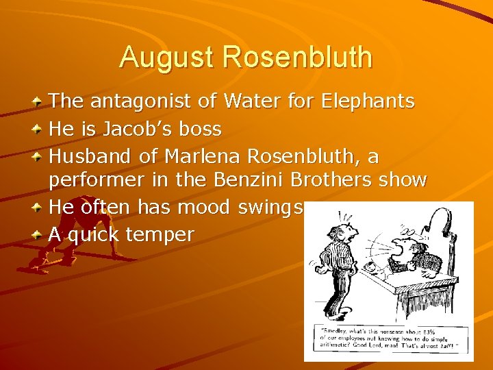 August Rosenbluth The antagonist of Water for Elephants He is Jacob’s boss Husband of